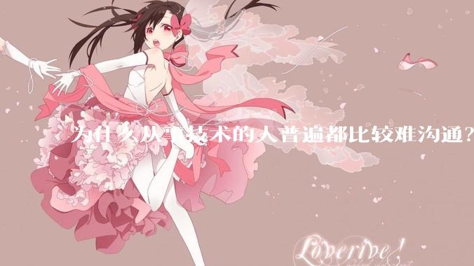 为什么从事技术的人普遍都比较难沟通？